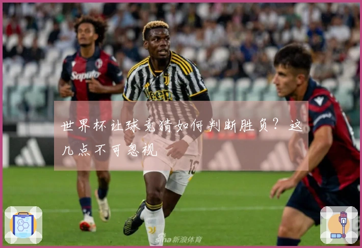 世界杯让球竞猜如何判断胜负？这几点不可忽视